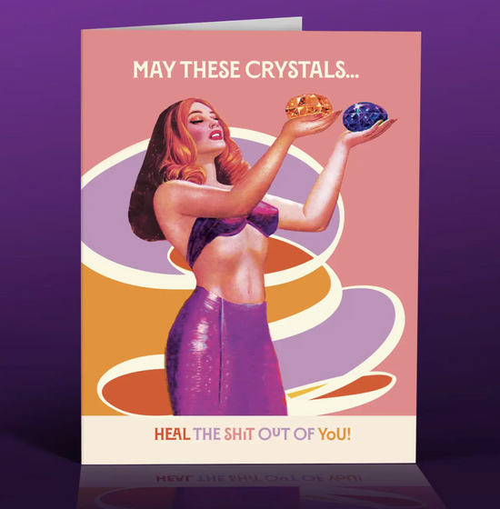 May These Crystals Heal The Shit Out Of You Card