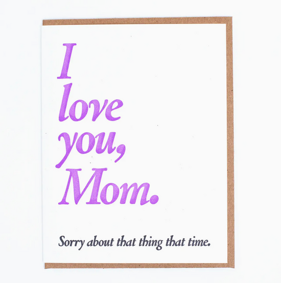 I Love You, Mom. Sorry About That Thing That Time Card