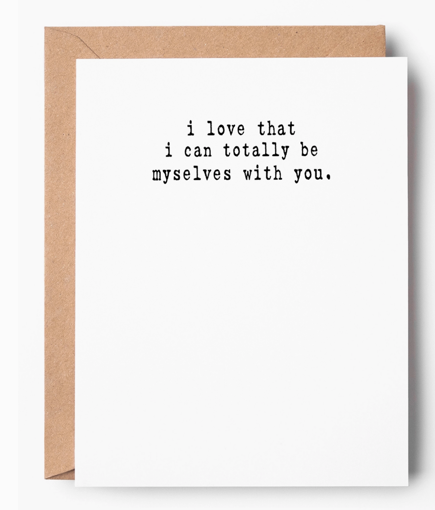 I Love That I Can Totally Be Myselves With You Card