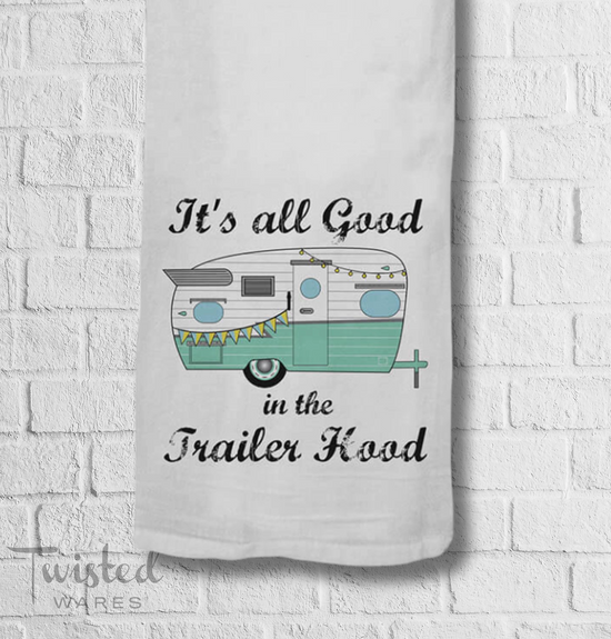 It's All Good In The Trailer Hood Flour Sack Tea Towel