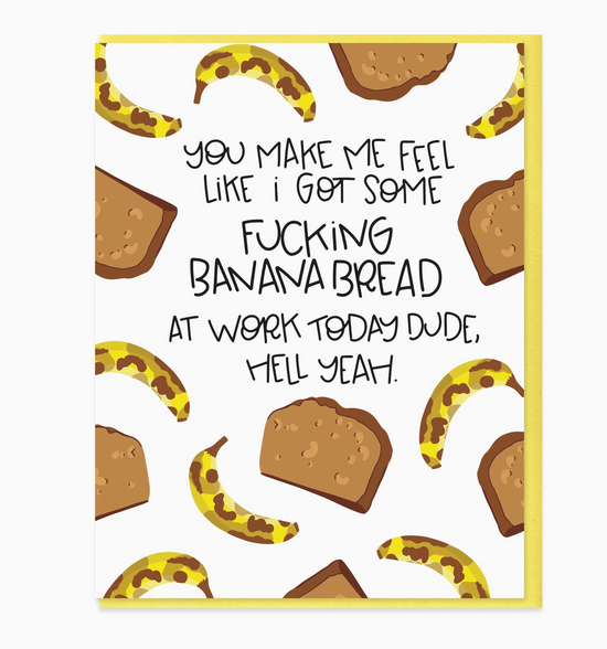 You Make Me Feel Like I Got Some Fucking Banana Bread At Work Today Dude, Hell Yeah Card