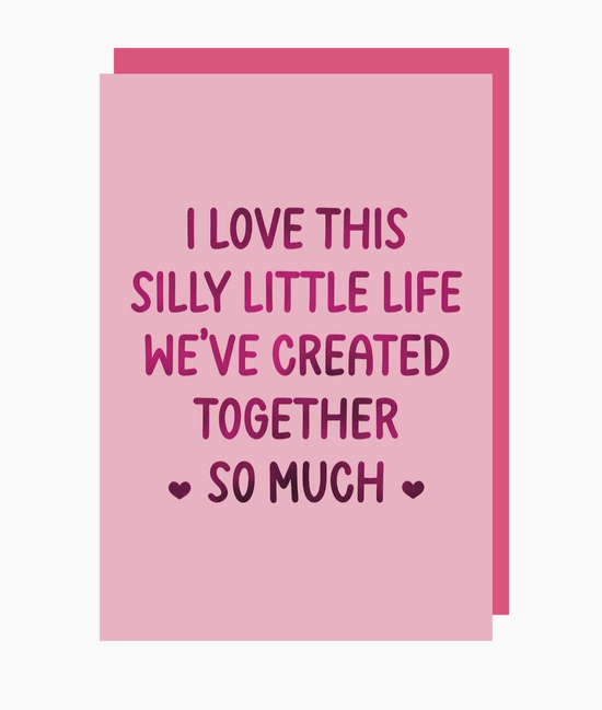 I Love This Silly Little Life We've Created Together So Much Card