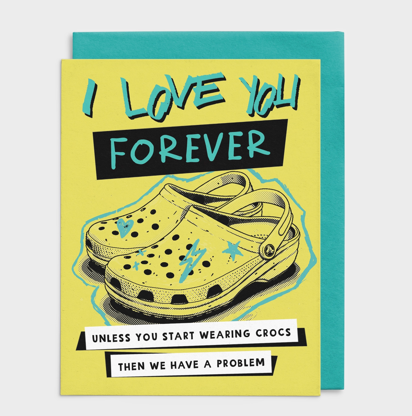 I Love You Forever Unless You Start Wearing Crocs Then We Have A Problem Card