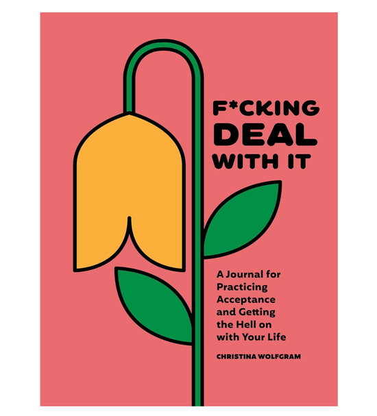 F*cking Deal With It: A Journal for Practicing Acceptance and Getting the Hell on with Your Life Journal - 144 pages
