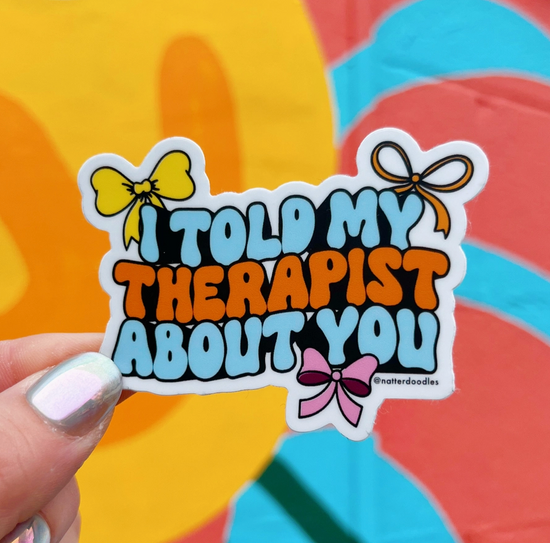 I Told My Therapist About You Sticker