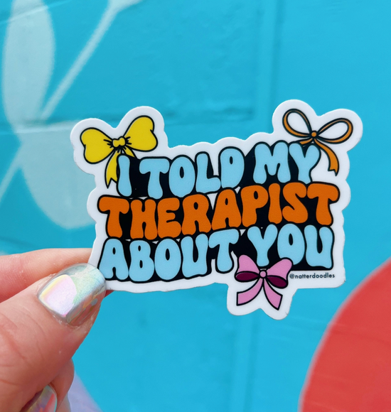 I Told My Therapist About You Sticker