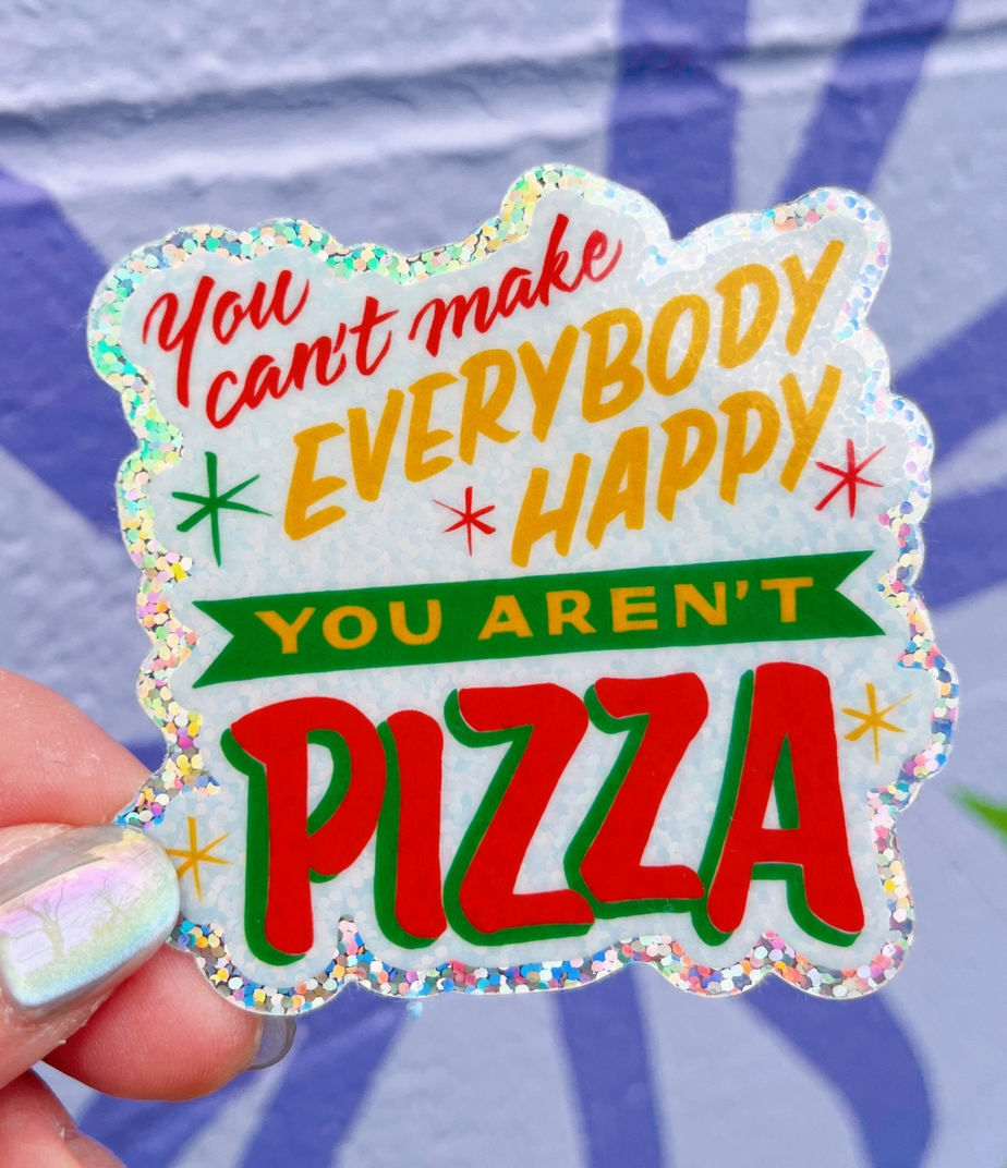 You Can't Make Everyone Happy You Aren't Pizza Glitter Sticker