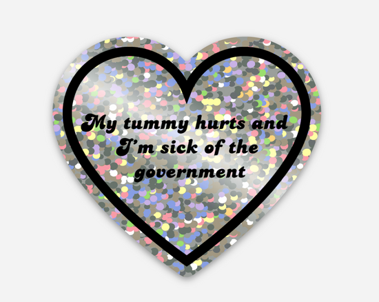 My Tummy Hurts And I'm Sick Of The Government Sticker (2 styles available)