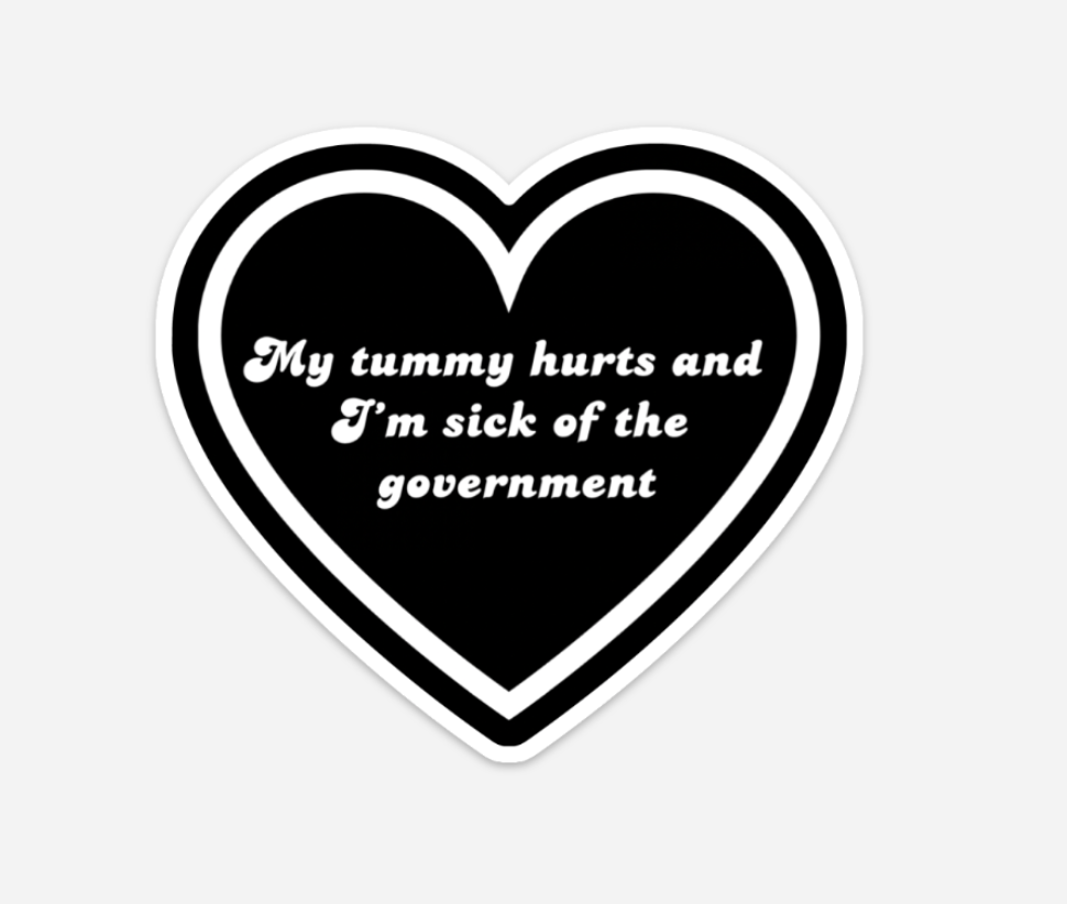 My Tummy Hurts And I'm Sick Of The Government Sticker (2 styles available)