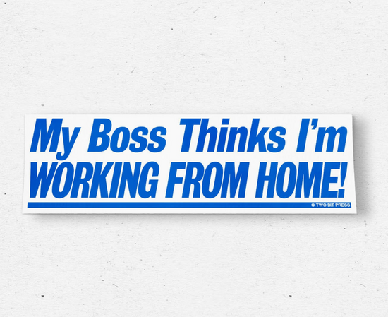 My Boss Thinks I'm Working From Home Bumper Sticker