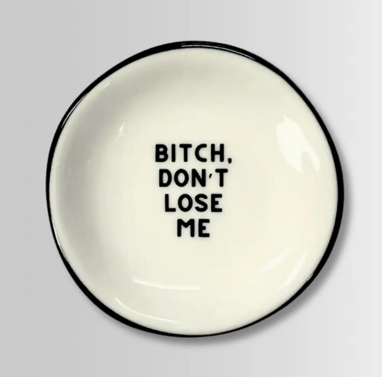 Bitch Don't Lose Me Ring Dish