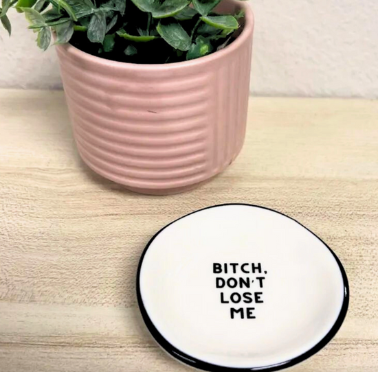 Bitch Don't Lose Me Ring Dish