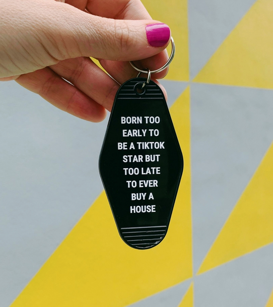 Born Too Early To Be A TikTok Star But Too Late To Ever Buy A House Motel Style Keychain