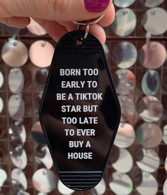 Born Too Early To Be A TikTok Star But Too Late To Ever Buy A House Motel Style Keychain