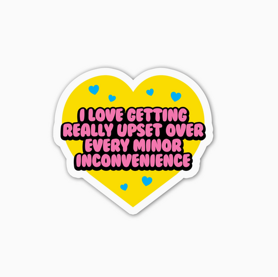 I Love Getting Upset Over Every Inconvenience Mini Sticker