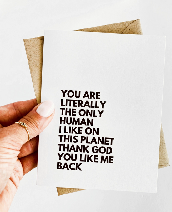 You Are Literally The Only Human I Like On This Planet Thank God You Like Me Back Card