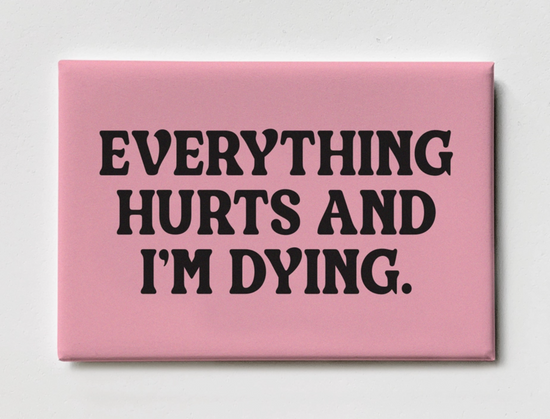 Everything Hurts And I'm Dying Magnet