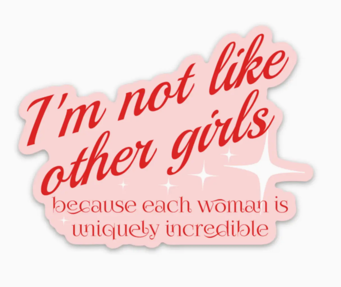 I'm Not Like Other Girls Because Each Woman Is Uniquely Incredible Sticker