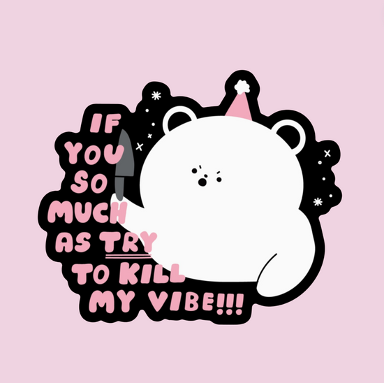 If You So Much As Try To Kill My Vibe Sticker