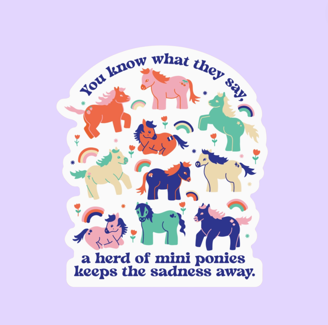 You Know What They Say, A Herd Of Mini Ponies Keeps The Sadness Away Sticker