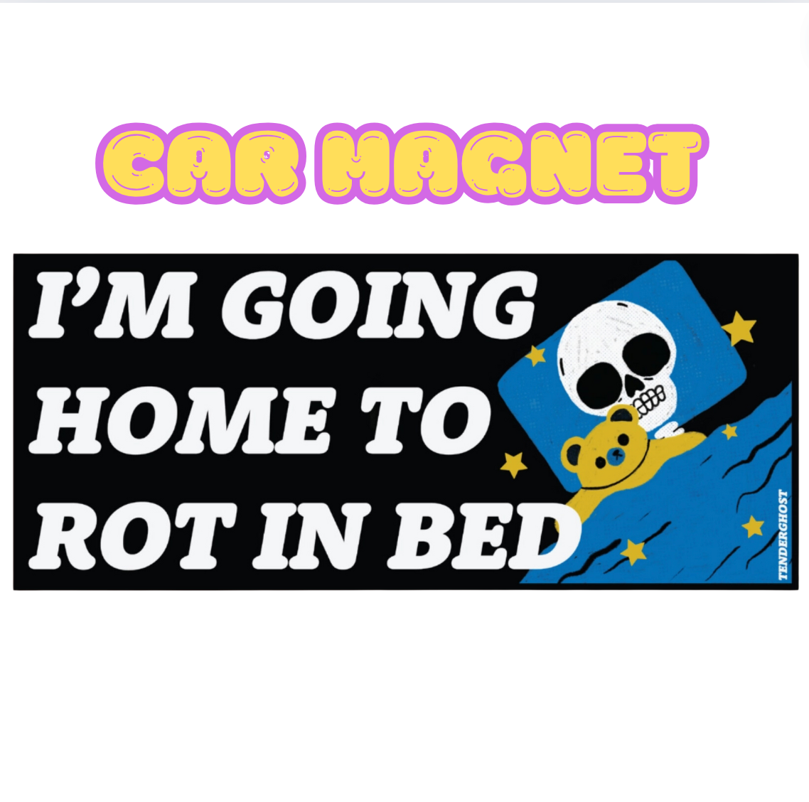 I'm Going Home To Rot In Bed Car Magnet