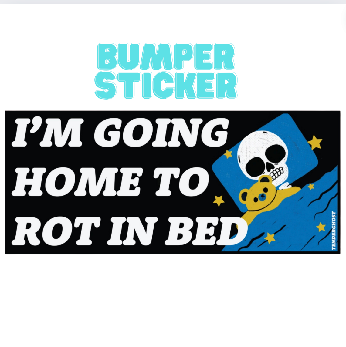 I'm Going Home To Rot In Bed Bumper Sticker