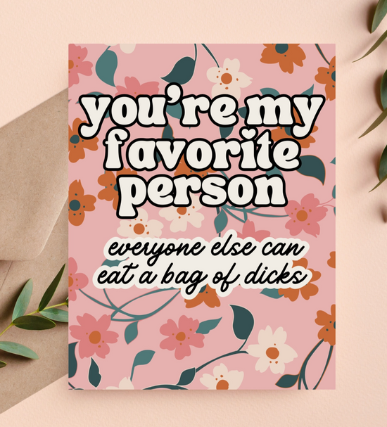 You're My Favorite Person Everyone Else Can Eat A Bag Of Dicks Card