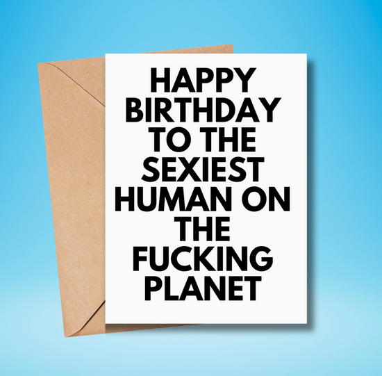 Happy Birthday To The Sexiest Human On The Fucking Planet Card