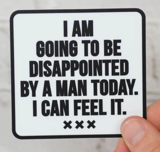 I Am Going To Be Disappointed By A Man Today. I Can Feel It Sticker