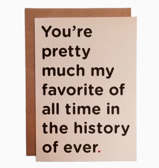 You're Pretty Much My Favorite Of All Time In The History Of Ever Card