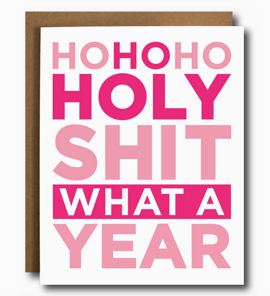 Ho Ho Ho Holy Shit What A Year Card