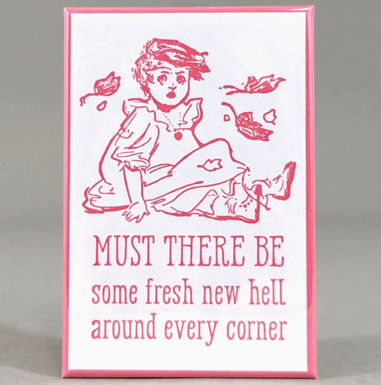 Must There Be Some Fresh New Hell Around Every Corner Magnet