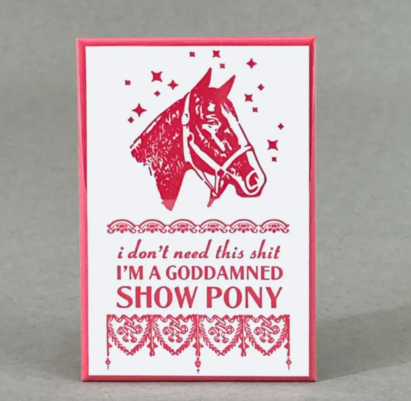 I Don't Need This Shit I'm A Goddamned Show Pony Magnet