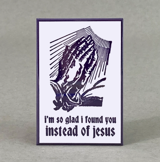 I'm So Glad I Found You Instead Of Jesus Magnet