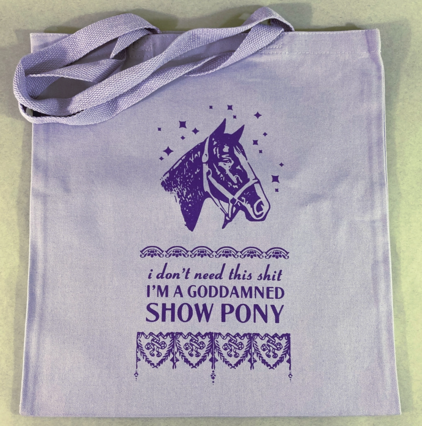 I Don't Need This Shit I'm A Goddamned Show Pony Tote Bag