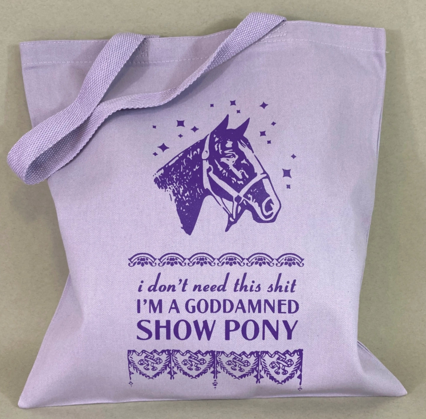 I Don't Need This Shit I'm A Goddamned Show Pony Tote Bag