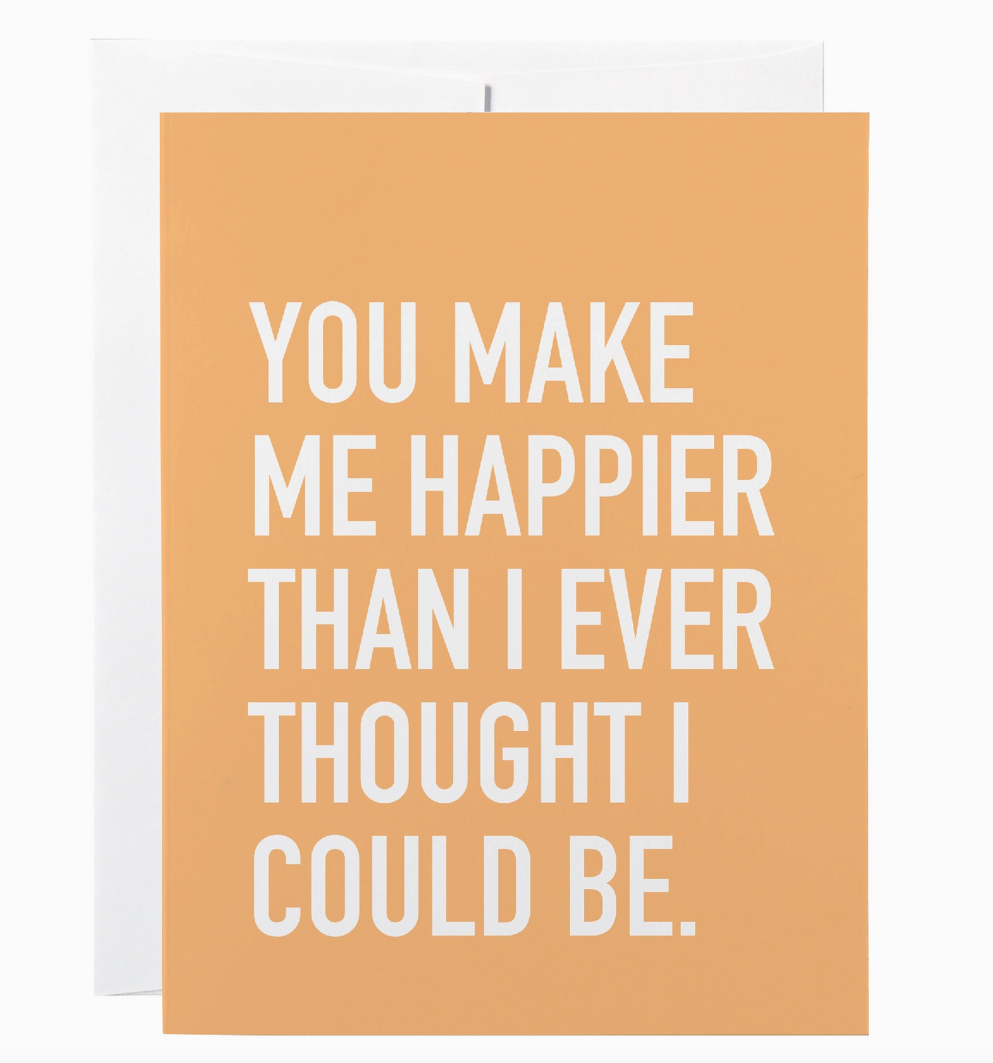 You Make Me Happier Than I Ever Thought I Could Be Card