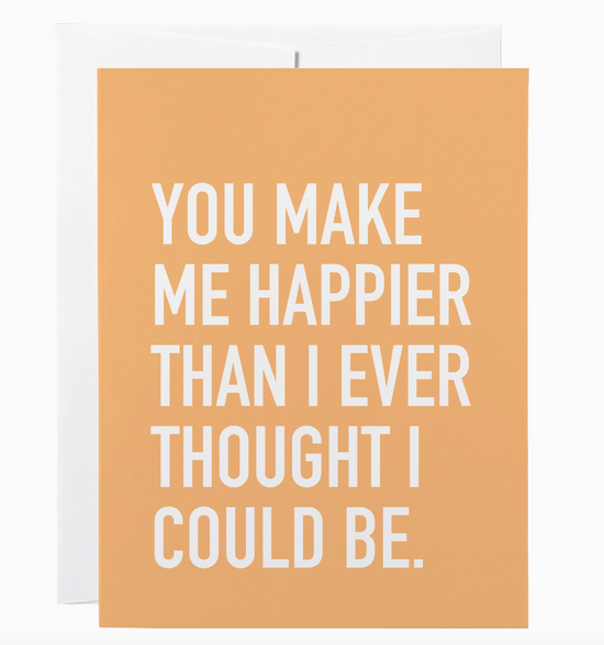 You Make Me Happier Than I Ever Thought I Could Be Card