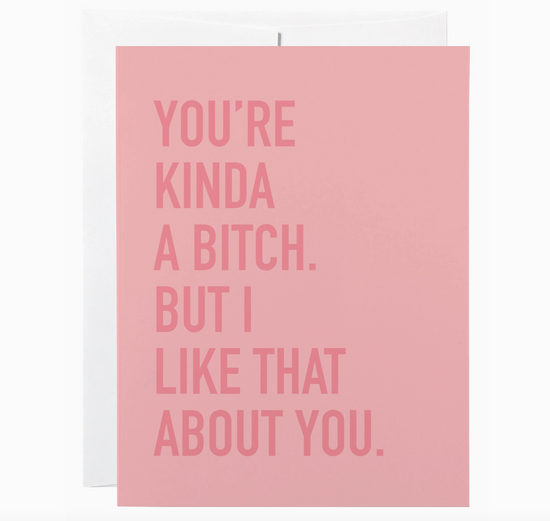 You're Kinda A Bitch. But I Like That About You Card