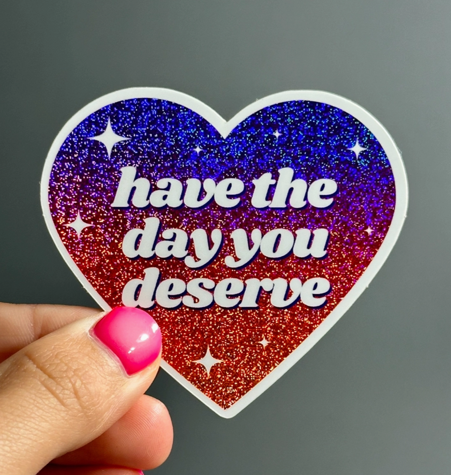 Have the Day You Deserve Glitter Sticker