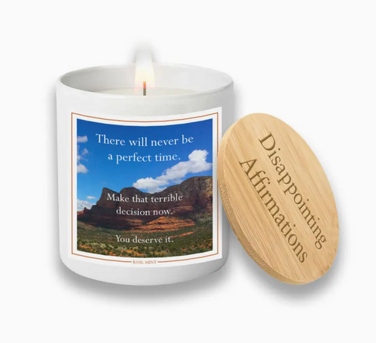 There Will Never Be A Perfect Time. Make That Terrible Decision Now. You Deserve It Soy Candle