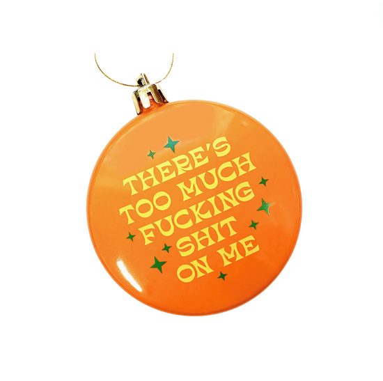 There's Too Much Fucking Shit On Me Ornament