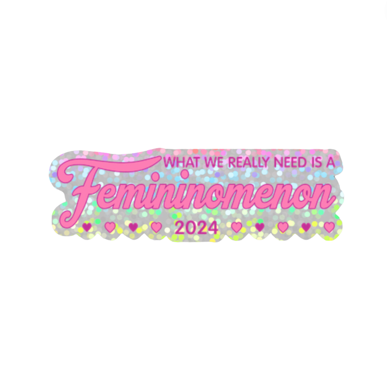 What We Really Need Is A Femininomenon 2024 Glitter Sticker