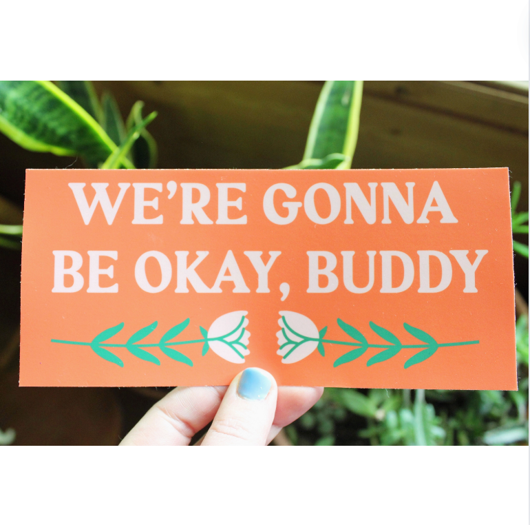 We're Gonna Be Okay, Buddy Bumper Sticker