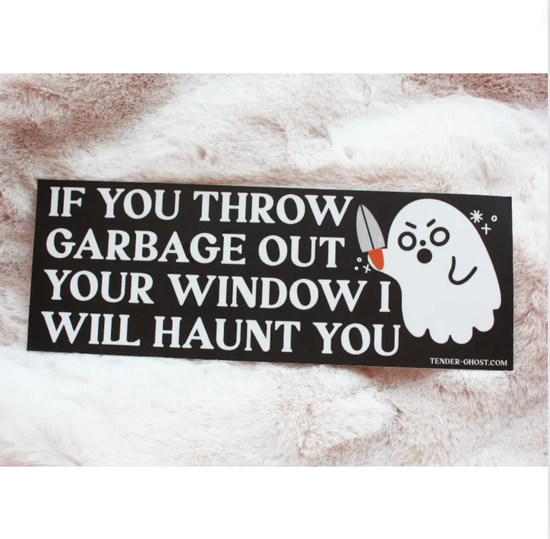 If You Throw Garbage Out Your Window I Will Haunt You Bumper Sticker