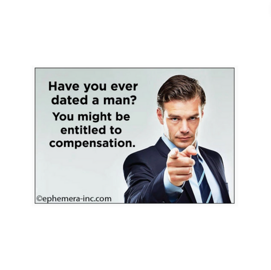 Have You Ever Dated A Man? You Might Be Entitled To Compensation Magnet