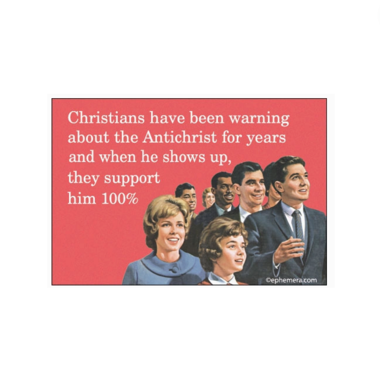 Christians Have Been Warning About The Antichrist For Years And When He Shows Up, They Support Him 100% Magnet