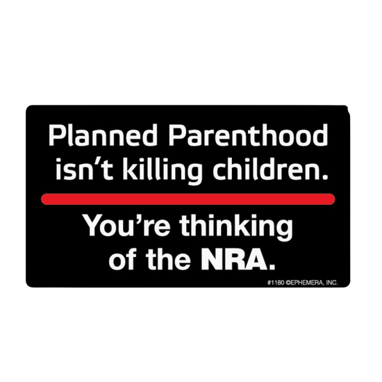 Planned Parenthood Isn't Killing Children You're Thinking Of The NRA Sticker