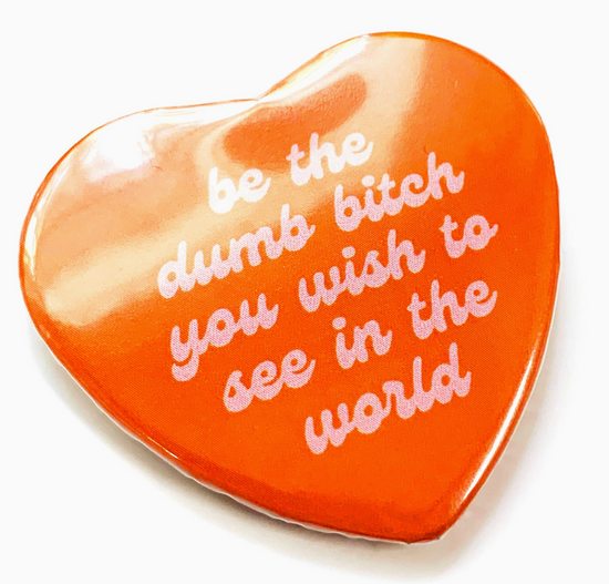 Be The Dumb Bitch You Wish To See In The World Magnet