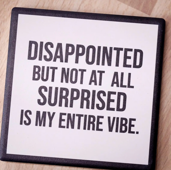 Disappointed But Not At All Surprised Is My Entire Vibe Coaster